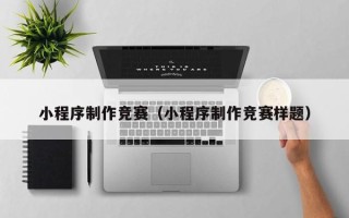 慈溪小程序制作竞赛（小程序制作竞赛样题）