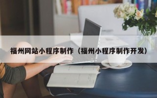 慈溪福州网站小程序制作（福州小程序制作开发）