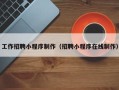 慈溪工作招聘小程序制作（招聘小程序在线制作）