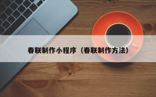 慈溪春联制作小程序（春联制作方法）